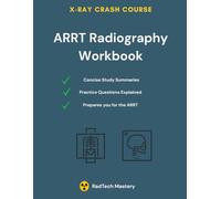 ARRT Radiography Exam Crash Course Workbook: 200+ Practice Questions, Answers with Rationales, and Exam Strategies (Updated for 2025-2026)