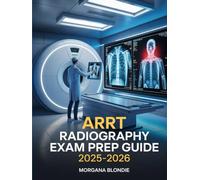 ARRT Radiography Exam Guide 2025-2026: Comprehensive Practice Questions, Imaging Techniques, and Test-Taking Strategies to Ace American Registry of Radiologic Technologists Certification