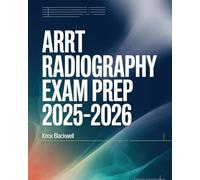 ARRT RADIOGRAPHY EXAM PREP 2025-2026: Comprehensive Study Guide with Practice Questions, Imaging Techniques and Test-Taking Strategies for ARRT Certification Success