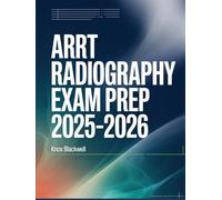 ARRT RADIOGRAPHY EXAM PREP 2025-2026: Comprehensive Study Guide with Practice Questions, Imaging Techniques and Test-Taking Strategies for ARRT Certification Success