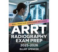 ARRT Radiography Exam Prep 2025-2026: Study Guide With 600+ Practice Questions, Detailed Answer Explanations & Proven Test-Taking Strategy