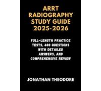 ARRT RADIOGRAPHY STUDY GUIDE 2025-2026: Full-Length Practice Tests, 600 Questions with Detailed Answers, and Comprehensive Review (The Complete Exam Companion)