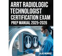ARRT Radiologic Technologist Certification Exam Prep Manual 2025-2026: Imaging Techniques, Patient Care & Skills Practice