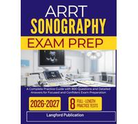 ARRT SONOGRAPHY EXAM PREP 2026 2027: A Complete Practice Guide with 800 Questions and Detailed Answers for Focused and Confident Exam Preparation