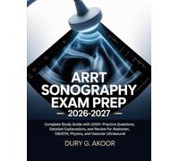 ARRT Sonography Exam Prep 2026-2027: Complete Study Guide with 1000+ Practice Questions, Detailed Explanations, and Review for Abdomen, OB/GYN, Physics, and Vascular Ultrasound