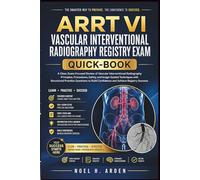ARRT VI VASCULAR INTERVENTIONAL RADIOGRAPHY REGISTRY EXAM QUICK-BOOK: A Clear, Exam-Focused Review of Vascular Interventional Radiography Principles, ... Practice Questions to Build Confidence
