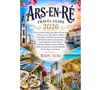 ARS-EN-RÉ TRAVEL GUIDE 2026: Discover Ars-en-Ré's Historic Harbor, Iconic Black-and-White Church Tower, Salt Marshes, Scenic Cycling Trails, Atlantic ... Gourmet Seafood, Hidden Coastal Gems