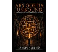 Ars Goetia Unbound: The Sorcerer's Field Manual for Working with the 72 Spirits: Authentic Rituals, Sigil Work, and Infernal Pacts Beyond the Classical Texts (The Dark Familiar)