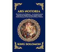 Ars Notoria: The Notary Art of Solomon - An Ancient Esoteric Grimoire for Rapid Learning, Angelic Prayers, Perfect Memory & The Pursuit of Divine ... 303 (Library of Alexandria - Esoteric)