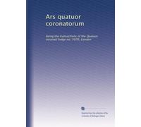 Ars quatuor coronatorum: being the transactions of the Quatuor coronati lodge no. 2076, London: Volume 12