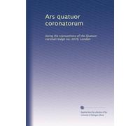Ars quatuor coronatorum: being the transactions of the Quatuor coronati lodge no. 2076, London: Volume 11