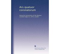 Ars quatuor coronatorum: being the transactions of the Quatuor coronati lodge no. 2076, London: Volume 15