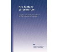 Ars quatuor coronatorum: being the transactions of the Quatuor coronati lodge no. 2076, London: Volume 19