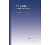 Ars quatuor coronatorum: being the transactions of the Quatuor coronati lodge no. 2076, London: Volume 21
