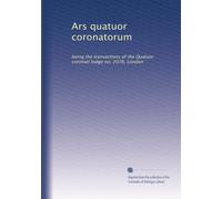 Ars quatuor coronatorum: being the transactions of the Quatuor coronati lodge no. 2076, London: Volume 3