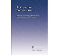 Ars quatuor coronatorum: Being the transactions of the Quatuor coronati lodge no. 2076, London: Volume 4