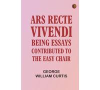 Ars Recte Vivendi Being Essays Contributed to "The Easy Chair"