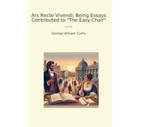 Ars Recte Vivendi; Being Essays Contributed to "The Easy Chair" (Classic Books)
