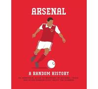 Arsenal: A Random History: An Unofficial Guide to Important Milestones, Trivia and Other Random Stuff About the Gunners (Allsorted football series)