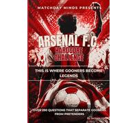 Arsenal F.C. Hardcore Challenge: This is Where Gooners Become Legends (Matchday Minds Presents: Premier League Football Quiz Collection)