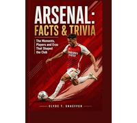 Arsenal: Facts & Trivia: The Moments, Players and Eras That Shaped the Club