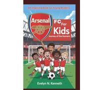 ARSENAL FC FOR KIDS: Journey Of The Gunners (An Inspiring Book For Young Readers)