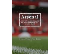 Arsenal: Innovation, Identity, and the Transformation of a London Giant