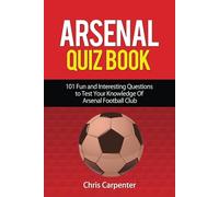 Arsenal Quiz Book: 101 Questions That Will Test Your Knowledge of the Gunners.