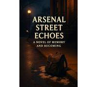 Arsenal Street Echoes: A Novel Of Memory And Becoming: A Small-Town Story Of Loss, Choices, And Quiet Courage