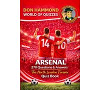 Arsenal: The North London Forever Quiz Book: An Arsenal Quiz Book with 270 Questions & Answers - The Perfect Arsenal Gift for True Gunners Fans (Don Hammond World Of Quizzes)