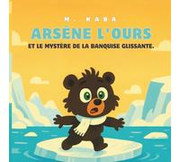 Arsène l'Ours et le Mystère de la Banquise Glissante: Une aventure arctique amusante sur l'amitié et l'acceptation de l'inattendu.