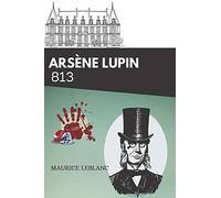 Arsène Lupin 813: De Maurice Leblanc Texte intégral et biographie complète de l'auteur
