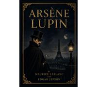 Arsène Lupin: A Novel of Intrigue, Disguise, and Gentleman Thievery