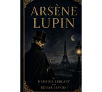 Arsène Lupin: A Novel of Intrigue, Disguise, and Gentleman Thievery