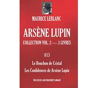 ARSÈNE LUPIN COLLECTION VOL. 2 - 3 LIVRES: 813; Le Bouchon de Cristal; Les Confidences de Arsène Lupin (French Edition)