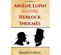 Arsène Lupin contre Herlock Sholmès - Maurice Leblanc: Un recueil de deux histoires sur les aventures opposant Arsène Lupin à Herlock Sholmès - Nouvelle édition (French Edition)