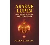 Arsène Lupin - Das geheimnisvolle Stadtpalais. Kriminalroman: Band 14 der Lupin-Reihe. Neuübersetzung (Arsène Lupin, Meisterdieb und Gentleman-Gauner)