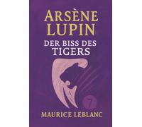 Arsène Lupin - Der Biss des Tigers. Detektivroman. Maurice Leblanc: Band 7 der Lupin-Reihe. Neuübersetzung (Arsène Lupin, Meisterdieb und Gentleman-Gauner)