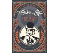 Arsène Lupin. Der Gentleman-Gauner: Band 1 des französischen Meisterdiebes und Verkleidungskünstlers neu übersetzt von Felix Mayer