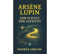 Arsène Lupin - Der Schatz der Gezeiten. Ein Kriminalroman: Band 15 der Lupin-Reihe. Neuübersetzung (Arsène Lupin, Meisterdieb und Gentleman-Gauner)