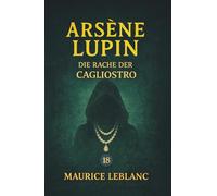 Arsène Lupin - Die Rache der Cagliostro. Ein Kriminalroman: Band 18 der Lupin-Reihe. Neuübersetzung (Arsène Lupin, Meisterdieb und Gentleman-Gauner)