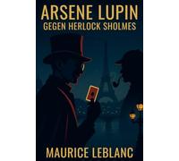 Arsène Lupin: Gegen Herlock Sholmes: Zwei Duelle in Paris (Meisterdieb-Edition)