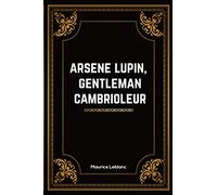 Arsène Lupin, Gentleman-Cambrioleur: Maurice Leblanc | 176 Pages | Édition Complète et Annotée | 15.24 x 22.86 cm (French Edition)