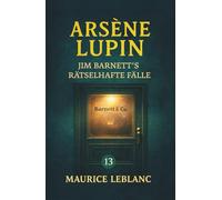 Arsène Lupin - Jim Barnett's rätselhafte Fälle. Detektivgeschichten: Band 13 der Lupin-Reihe. Neuübersetzung (Arsène Lupin, Meisterdieb und Gentleman-Gauner)