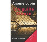 Arsène Lupin L'Aiguille Creuse: Le livre qui à inspiré la série télé de Maurice Leblanc édition spéciale annoté Biographie (French Edition)