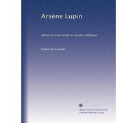 Arsène Lupin: pièce en trois actes et quatre tableaux