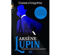 Arsène Lupin, saurez-vous percer tous les mystères ?: 3 enquêtes sur les traces d'un gentleman cambrioleur