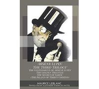 Arsène Lupin The Third Trilogy.: The Confessions of Arsene Lupin, The Golden Triangle, The Secret of Sarek (The Island of Thirty Coffins)