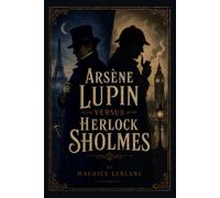 Arsène Lupin Versus Herlock Sholmes: The Classic Gentleman Thief and Detective Rivalry (1908.)