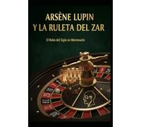Arsène Lupin y la Ruleta del Zar El Robo del Siglo en Montecarlo
